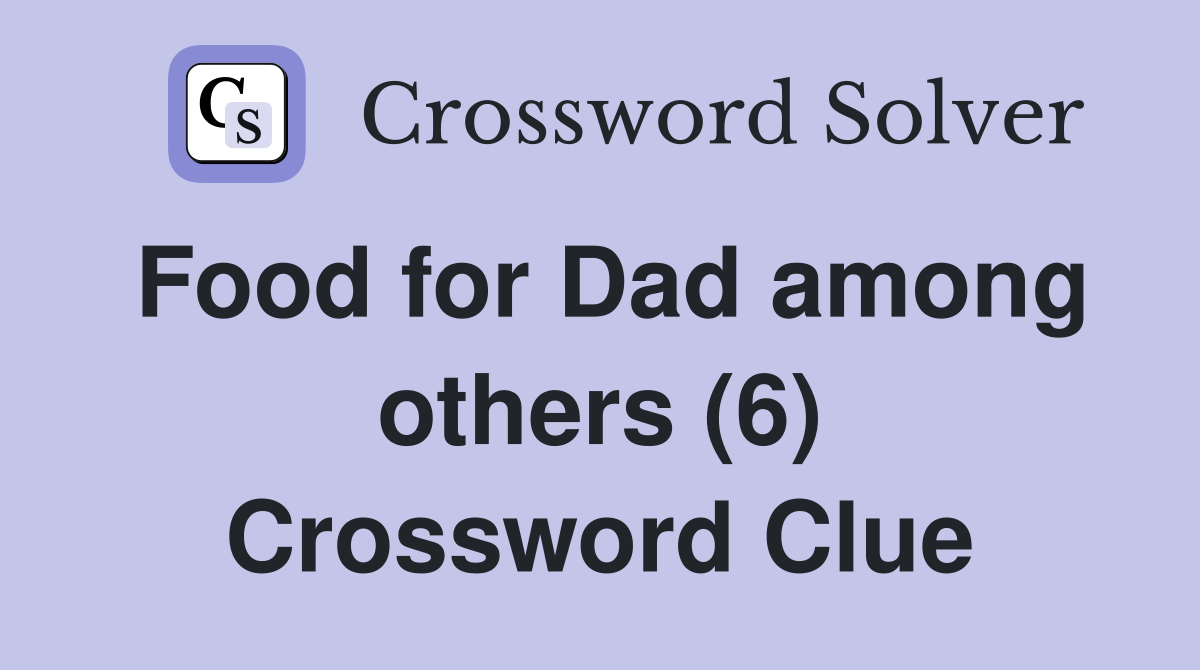 Food for Dad among others (6) Crossword Clue Answers Crossword Solver